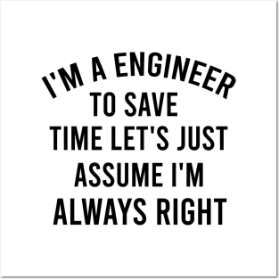I'm a engineer to save time let's just assume I'm always right Posters and Art